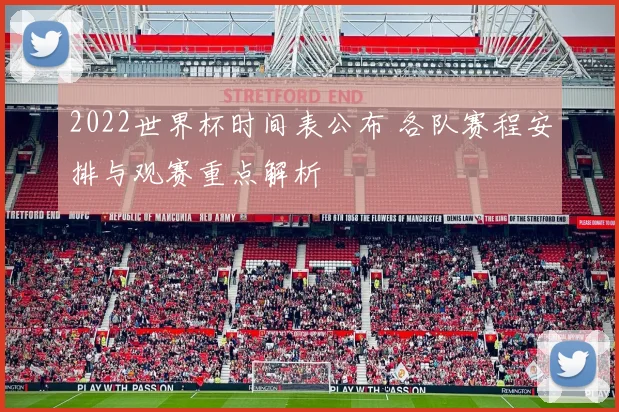 2022世界杯时间表公布 各队赛程安排与观赛重点解析