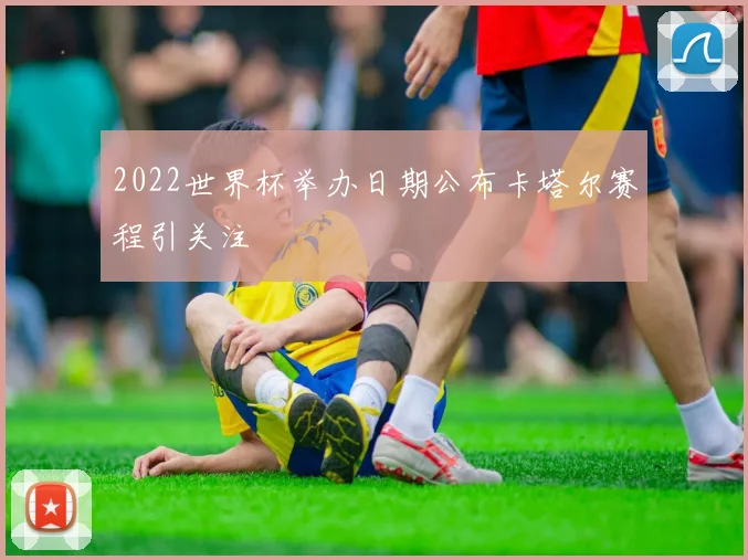 2022世界杯举办日期公布卡塔尔赛程引关注