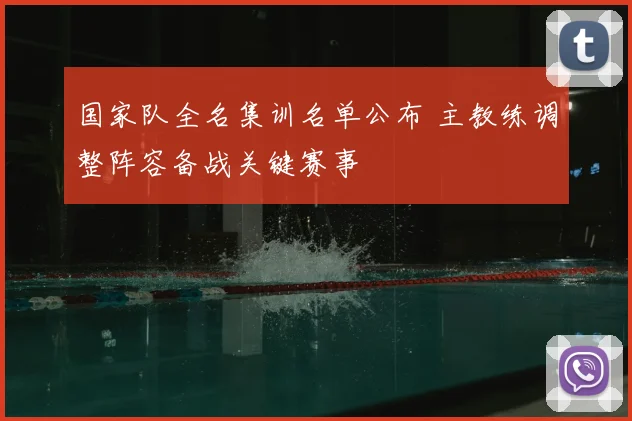 国家队全名集训名单公布 主教练调整阵容备战关键赛事