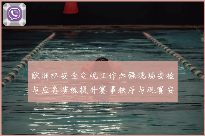 欧洲杯安全合规工作加强现场安检与应急演练提升赛事秩序与观赛安全