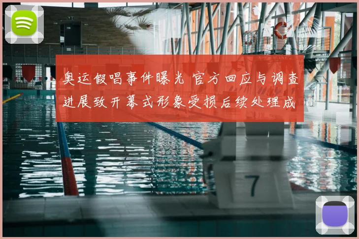 奥运假唱事件曝光 官方回应与调查进展致开幕式形象受损后续处理成关注点