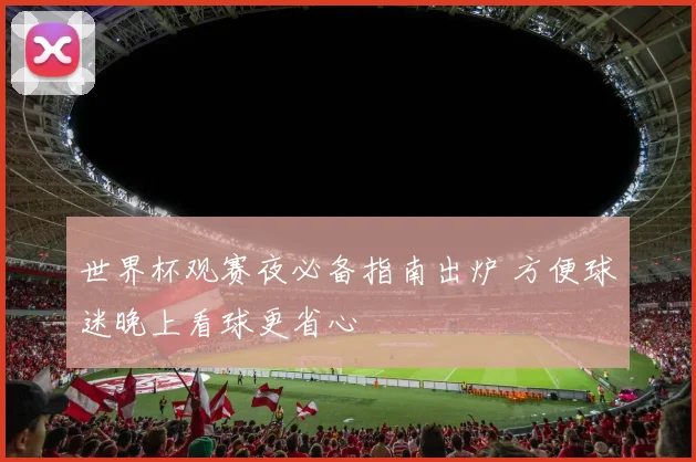 世界杯观赛夜必备指南出炉 方便球迷晚上看球更省心