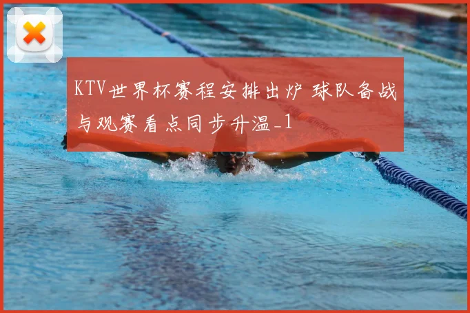 KTV世界杯赛程安排出炉 球队备战与观赛看点同步升温_1
