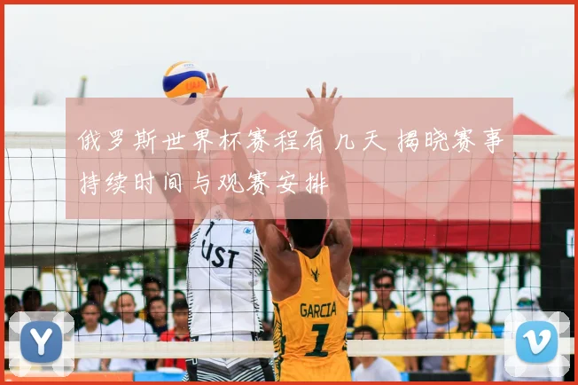 俄罗斯世界杯赛程有几天 揭晓赛事持续时间与观赛安排